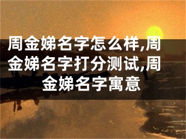 周金娣名字怎么样,周金娣名字打分测试,周金娣名字寓意