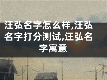 汪弘名字怎么样,汪弘名字打分测试,汪弘名字寓意