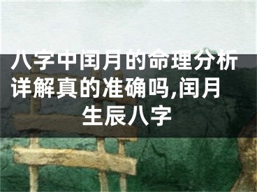八字中闰月的命理分析详解真的准确吗,闰月生辰八字