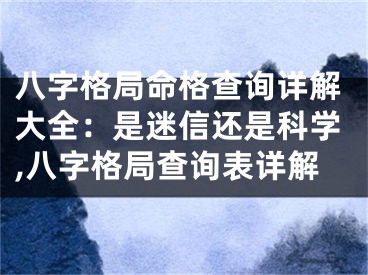 八字格局命格查询详解大全：是迷信还是科学,八字格局查询表详解