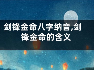 剑锋金命八字纳音,剑锋金命的含义