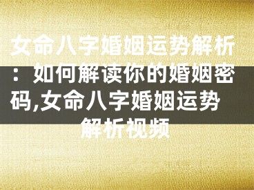 女命八字婚姻运势解析：如何解读你的婚姻密码,女命八字婚姻运势解析视频