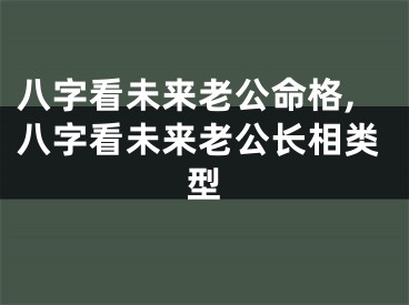 八字看未来老公命格,八字看未来老公长相类型