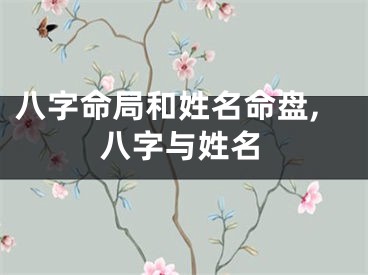 八字命局和姓名命盘,八字与姓名