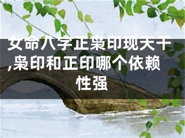 女命八字正枭印现天干,枭印和正印哪个依赖性强