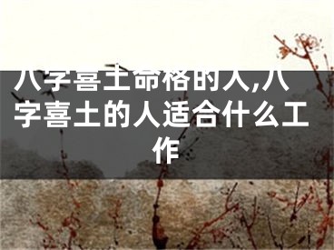 八字喜土命格的人,八字喜土的人适合什么工作
