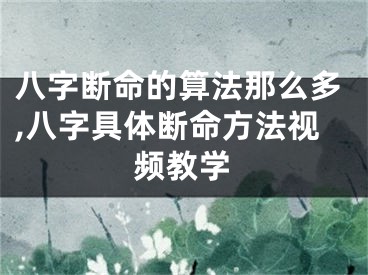 八字断命的算法那么多,八字具体断命方法视频教学