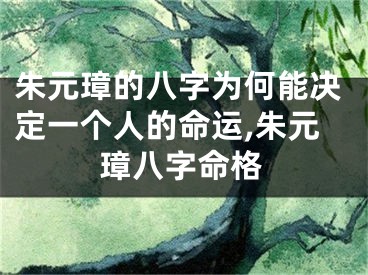 朱元璋的八字为何能决定一个人的命运,朱元璋八字命格