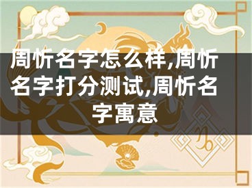 周忻名字怎么样,周忻名字打分测试,周忻名字寓意