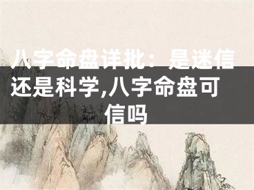 八字命盘详批：是迷信还是科学,八字命盘可信吗