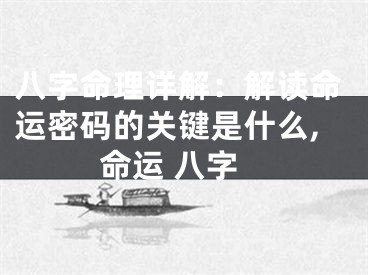 八字命理详解：解读命运密码的关键是什么,命运 八字