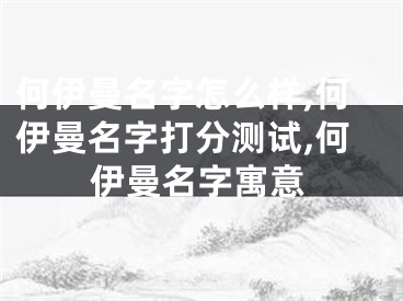 何伊曼名字怎么样,何伊曼名字打分测试,何伊曼名字寓意