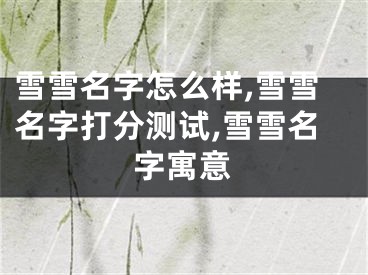 雪雪名字怎么样,雪雪名字打分测试,雪雪名字寓意