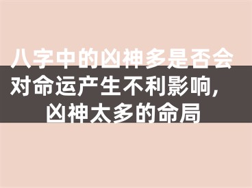 八字中的凶神多是否会对命运产生不利影响,凶神太多的命局