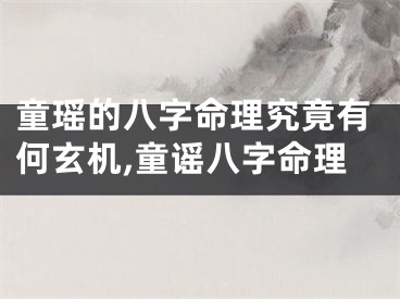童瑶的八字命理究竟有何玄机,童谣八字命理