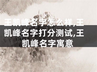 王凯峰名字怎么样,王凯峰名字打分测试,王凯峰名字寓意