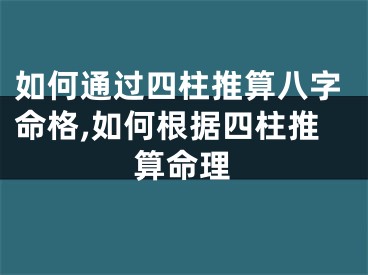 如何通过四柱推算八字命格,如何根据四柱推算命理