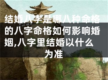 结婚八字是哪八种命格的八字命格如何影响婚姻,八字里结婚以什么为准