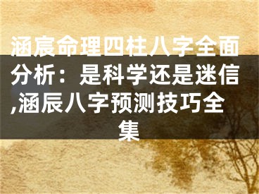 涵宸命理四柱八字全面分析：是科学还是迷信,涵辰八字预测技巧全集