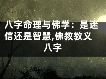 八字命理与佛学：是迷信还是智慧,佛教教义八字