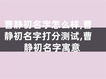 曹静初名字怎么样,曹静初名字打分测试,曹静初名字寓意