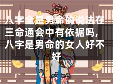 八字全是男命的说法在三命通会中有依据吗,八字是男命的女人好不好