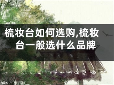 梳妆台如何选购,梳妆台一般选什么品牌