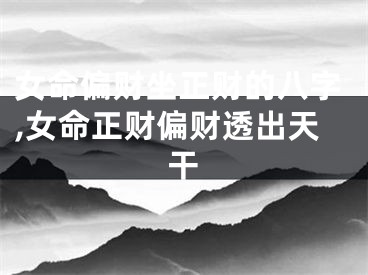 女命偏财坐正财的八字,女命正财偏财透出天干