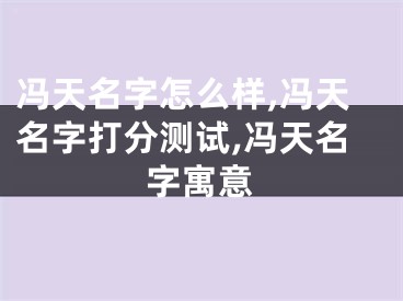 冯天名字怎么样,冯天名字打分测试,冯天名字寓意