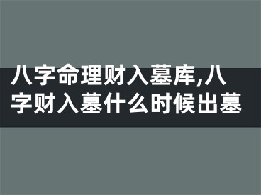 八字命理财入墓库,八字财入墓什么时候出墓