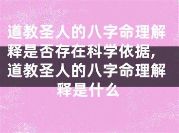 道教圣人的八字命理解释是否存在科学依据,道教圣人的八字命理解释是什么