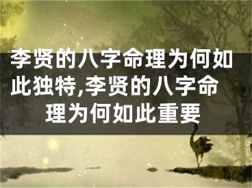 李贤的八字命理为何如此独特,李贤的八字命理为何如此重要