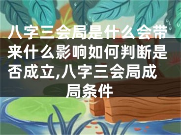 八字三会局是什么会带来什么影响如何判断是否成立,八字三会局成局条件