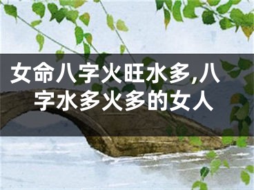 女命八字火旺水多,八字水多火多的女人