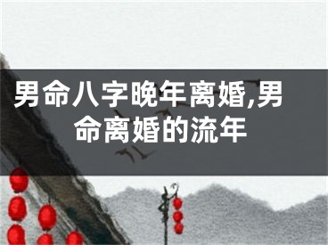 男命八字晚年离婚,男命离婚的流年