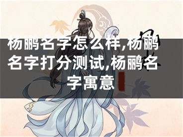 杨鹂名字怎么样,杨鹂名字打分测试,杨鹂名字寓意