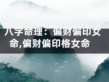八字命理：偏财偏印女命,偏财偏印格女命