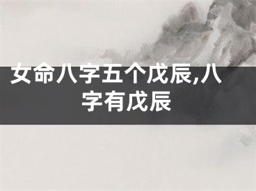 女命八字五个戊辰,八字有戊辰