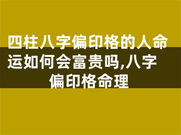 四柱八字偏印格的人命运如何会富贵吗,八字偏印格命理