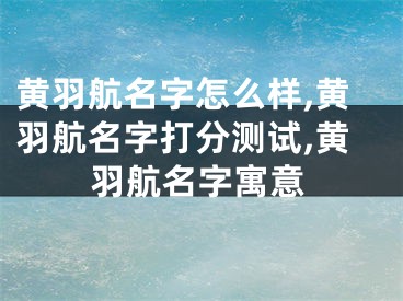黄羽航名字怎么样,黄羽航名字打分测试,黄羽航名字寓意