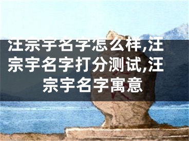 汪宗宇名字怎么样,汪宗宇名字打分测试,汪宗宇名字寓意