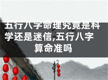 五行八字命理究竟是科学还是迷信,五行八字算命准吗