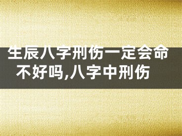 生辰八字刑伤一定会命不好吗,八字中刑伤