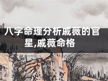 八字命理分析戚薇的官星,戚薇命格