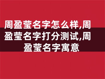 周盈莹名字怎么样,周盈莹名字打分测试,周盈莹名字寓意