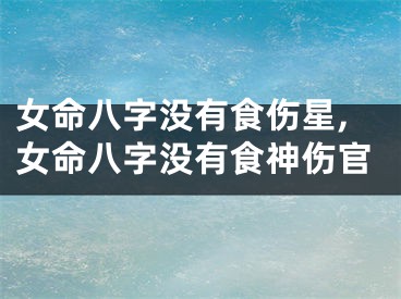 女命八字没有食伤星,女命八字没有食神伤官