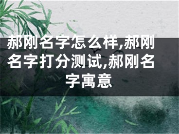 郝刚名字怎么样,郝刚名字打分测试,郝刚名字寓意