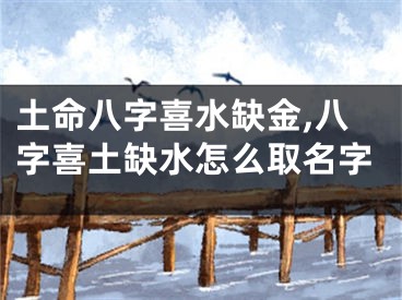 土命八字喜水缺金,八字喜土缺水怎么取名字