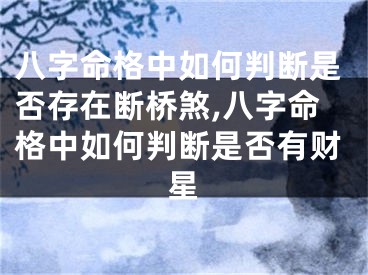 八字命格中如何判断是否存在断桥煞,八字命格中如何判断是否有财星