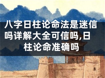 八字日柱论命法是迷信吗详解大全可信吗,日柱论命准确吗